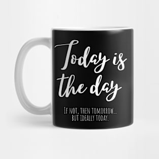 Today Is The day If Not Then Tomorrow But Ideally Today Mug